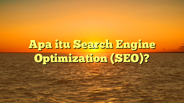 Apa itu Search Engine Optimization (SEO)?