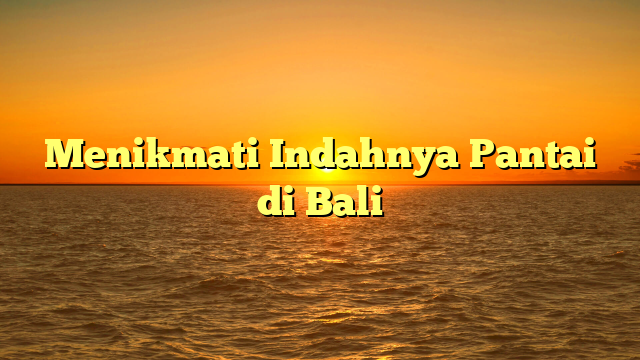 Menikmati Indahnya Pantai di Bali