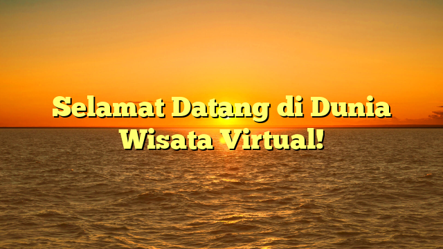 Selamat Datang di Dunia Wisata Virtual!